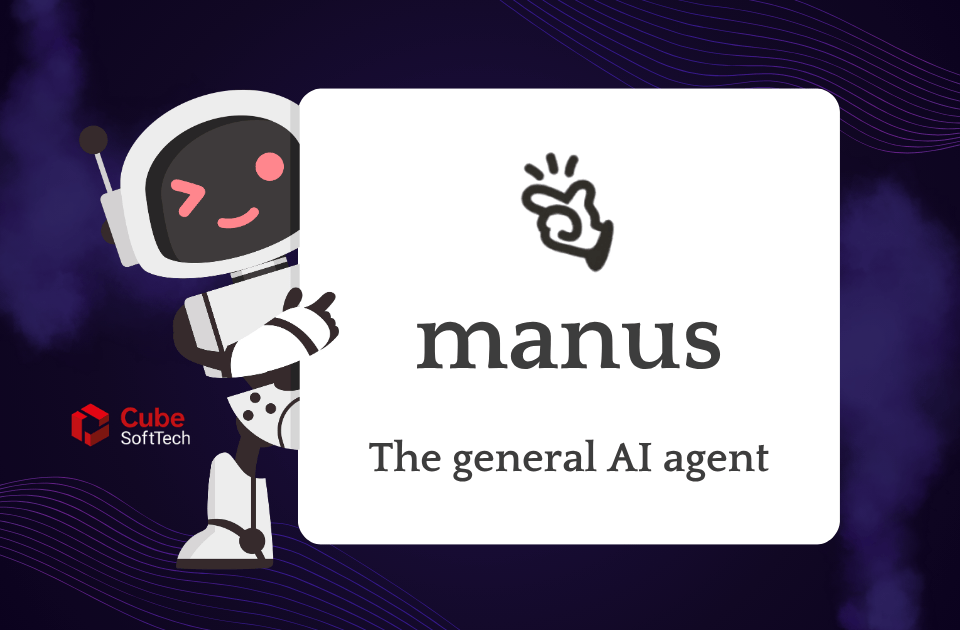 ภาพกราฟิกหุ่นยนต์ไอคิวหน้าตาน่ารักถือป้ายข้อความ 'manus The general AI agent' พร้อมโลโก้ Cube SoftTech ประกอบบทความเรื่องความสามารถของ Manus AI Agent